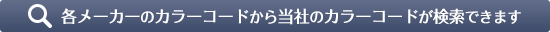 各メーカーのカラーコードから当社のカラーコードが検索できます